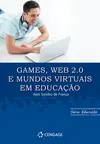 GAMES, WEB 2.0 E MUNDOS VIRTUAIS EM EDUCACAO