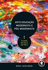 Arte/Educação Modernista e Pós-Modernista